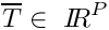 $\overline{T} \in\ {I\hspace{-0.3em}R}^P$